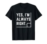 Yes, I Am Always Right Funny Math Teacher Geometry Pun T-Shirt