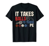 It Takes Balls To Teach Pe Teacher Chaos Coordinator Funny T-Shirt