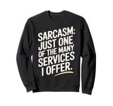 Sarcasm Just One Of The Many Services I Offer Sweatshirt