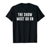 The Show Must Go On T-Shirt