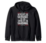 We're Not The Garbage We Are Taking Out The Garbage Zip Hoodie