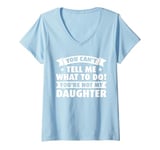 Womens you cant tell me what to do! youre not daughter dad daddy V-Neck T-Shirt