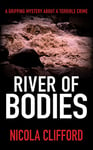 River of Bodies: A gripping mystery about a terrible crime (The Welsh crime mysteries Book 8)