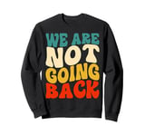 We Are Not Going Back Vote Kamala Harris For President 2024 Sweatshirt