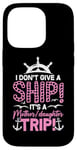 iPhone 14 Pro I Don't Give A Ship It's A Mother Daughter Trip Case