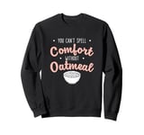 You Can’t Spell Comfort Without Oatmeal Breakfast Cereal Fan Sweatshirt