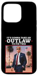 Coque pour iPhone 15 Pro Max Trump 2024 It's Gonna Take an Outlaw HillBilly Felon to fix