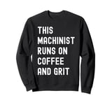 This Machinist Runs on Coffee and Grit Funny Motivational Sweatshirt