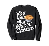 You Had Me at Mac 'n' Cheese Sweatshirt