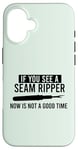 iPhone 16 IF YOU SEE A SEAM RIPPER NOW IS NOT A GOOD TIME Sewing Meme Case