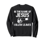 I The Name Of Jesus I Blow Leaves Leaf Blower Autumn Sweatshirt