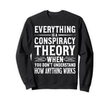 Everything Is A Conspiracy Theory When You Don't Understand Sweatshirt