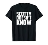 Scotty Doesn't Know Funny T Shirt T-Shirt