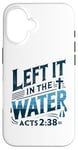 iPhone 16 Left it in the Water Shirt Baptism Shirt Christian Baptism Case