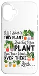 iPhone 16 Plus Plant Lover Gardening All I Need Is This Plant And That Case