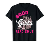 Good Girls Read Dirty Books Lover Spicy Book Lover Merch T-Shirt