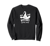 All The Witches Love Me - Funny Halloween Witch Hat Sweatshirt