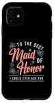 iPhone 11 To The Best Maid Of Honor Bridal Team Wedding Maid Of Honor Case