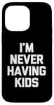 Coque pour iPhone 14 Pro Max I'm Never Having Kids – Funny Saying Sarcastic Humour Novelty