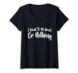 I Want To Be Great, Or Nothing. Positive Ambition V-Neck T-Shirt