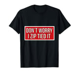 Don't Worry I Zip Tied It Funny Car T-Shirt