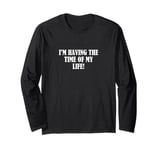 I'm having the time of my life! Long Sleeve T-Shirt