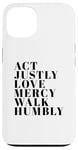 iPhone 13 Act Justly Love Mercy Walk Humbly Print Micah 6:8 Case