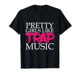 Pretty Girls like Trap Music Hip Hop Club Clubbing T-Shirt