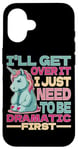 Coque pour iPhone 16 I'll Get Over It I Just Need To Be Dramatic First