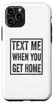 iPhone 11 Pro Text Me When You Get Home Case