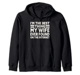 I'm The Best Thing My Wife Ever Found On The Internet Funny Zip Hoodie