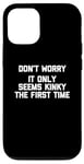 Coque pour iPhone 12/12 Pro Don't Worry, It Only Seems Kinky The First Time - Sexe humoristique