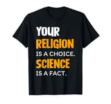 Your Religion Is A Choice Science Is A Fact T-Shirt