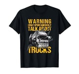 Funny Big Trucks Fan Truck Driver Trucker Warning Talk About T-Shirt