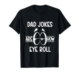 Dad Jokes Are How Eye Roll Funny Fathers Day From Kids Best T-Shirt