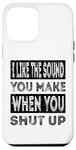 iPhone 12 Pro Max I Like The Sound You Make When You Shut Up Funny Introvert Case