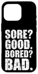 iPhone 16 Pro Funny SORE? GOOD. BORED? BAD. Weight Lifting Gym Fitness Pun Case