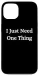 iPhone 13 I Just Need One Thing Case