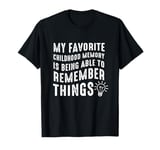 My favorite childhood memory being able to remember things T-Shirt