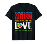 Someone With Autism Has Taught Me Love Needs No Words T-Shirt