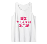 Funny Couture Sarcastic Quote Dude Where's My Couture Pink Tank Top