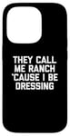 Coque pour iPhone 14 Pro T-shirt humoristique « They Call Me Ranch 'Cause I Be Dressing »