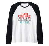 I Work From Home This Is As Dressed Up As I Get Funny Quote Raglan Baseball Tee