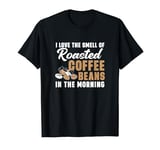 I Love The Smell Of Roasted Coffee Beans For Coffee Roasters T-Shirt