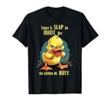 Today Is Slap An Idiot Day I'm Gonna Be Busy T-Shirt