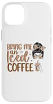 iPhone 14 Plus Bring Me An Iced Coffee Messy Bun Cold Brew Coffee Quote Case