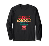 be kind to your mind mindset Long Sleeve T-Shirt