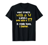 What Starts With A W and Ends With A T? It Really Does T-Shirt