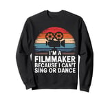 Filmmaker I'M A Filmmaker Because I Can'T Sing Or Dance Sweatshirt