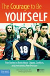 The Courage to Be Yourself  True Stories by Teens About Cliques, Conflicts, and Overcoming Peer Pressure